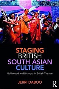 Staging British South Asian Culture : Bollywood and Bhangra in British Theatre (Paperback)