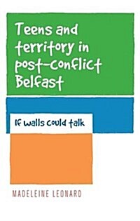 Teens and Territory in Post-Conflict Belfast : If Walls Could Talk (Hardcover)