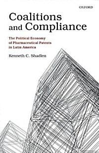 Coalitions and Compliance : The Political Economy of Pharmaceutical Patents in Latin America (Hardcover)