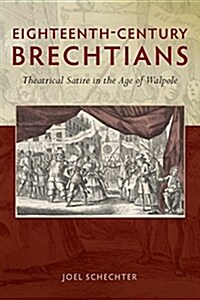 Eighteenth-Century Brechtians : Theatrical Satire in the Age of Walpole (Paperback)