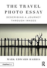 The Travel Photo Essay : Describing a Journey Through Images (Paperback)