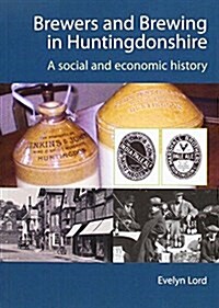 Brewers and Brewing in Huntingdonshire : A Social and Economic History (Paperback)