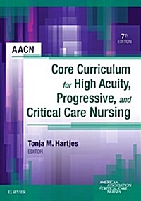 AACN Core Curriculum for High Acuity, Progressive, and Critical Care Nursing (Paperback, 7 ed)