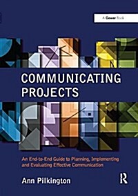 Communicating Projects : An End-to-End Guide to Planning, Implementing and Evaluating Effective Communication (Paperback)