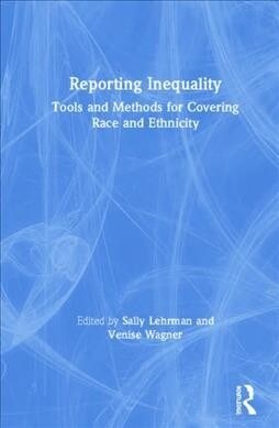 Reporting Inequality : Tools and Methods for Covering Race and Ethnicity (Hardcover)