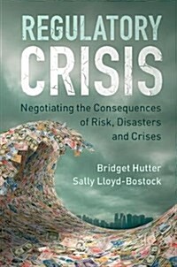 Regulatory Crisis : Negotiating the Consequences of Risk, Disasters and Crises (Paperback)