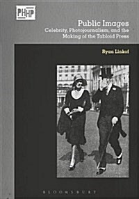 Public Images : Celebrity, Photojournalism, and the Making of the Tabloid Press (Hardcover)