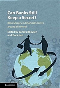 Can Banks Still Keep a Secret? : Bank Secrecy in Financial Centres Around the World (Hardcover)