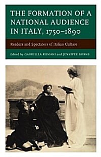 The Formation of a National Audience in Italy, 1750-1890: Readers and Spectators of Italian Culture (Hardcover)