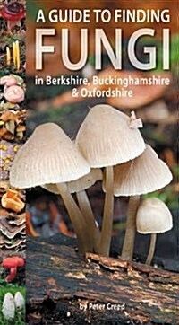 A Guide to Finding Fungi in Berkshire, Buckinghamshire and Oxfordshire (Paperback)