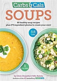 Carbs & Cals Soups : 80 Healthy Soup Recipes & 275 Photos of Ingredients to Create Your Own! (Paperback)