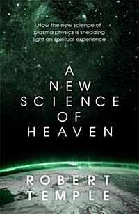 A New Science of Heaven : How the new science of plasma physics is shedding light on spiritual experience (Hardcover)