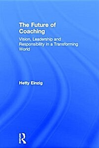 The Future of Coaching : Vision, Leadership and Responsibility in a Transforming World (Hardcover)