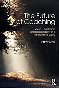 The Future of Coaching : Vision, Leadership and Responsibility in a Transforming World (Paperback)