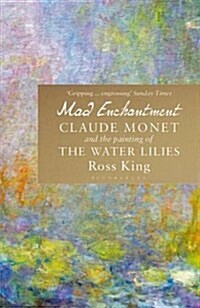 Mad Enchantment : Claude Monet and the Painting of the Water Lilies (Paperback)