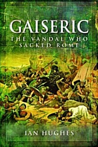 Gaiseric : The Vandal Who Sacked Rome (Hardcover)