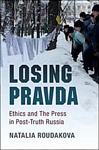 Losing Pravda : Ethics and the Press in Post-Truth Russia (Paperback)