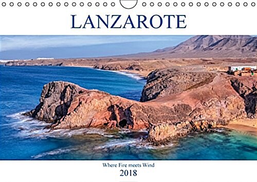 Lanzarote, Where Fire Meets Wind 2018 : Lanzarote Has an Otherworldly Appearance with Volcanoes, Rugged Bays and Beautiful Beaches. (Calendar)