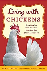 Living with Chickens: Everything You Need to Know to Raise Your Own Backyard Flock (Paperback, 2)