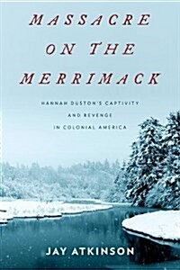 Massacre on the Merrimack: Hannah Dustons Captivity and Revenge in Colonial America (Paperback)