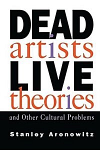 Dead Artists, Live Theories, and Other Cultural Problems (Hardcover)