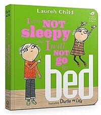 Charlie and Lola: I Am Not Sleepy and I Will Not Go to Bed : Board Book (Board Book)