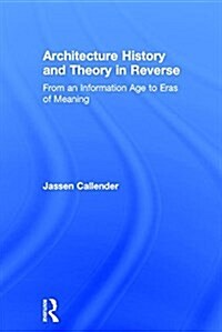 Architecture History and Theory in Reverse : From an Information Age to Eras of Meaning (Hardcover)