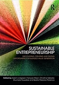 Sustainable Entrepreneurship : Discovering, Creating and Seizing Opportunities for Blended Value Generation (Hardcover)