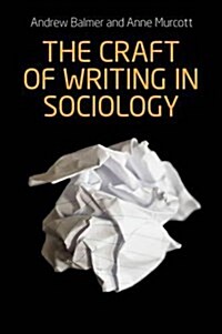 The Craft of Writing in Sociology : Developing the Argument in Undergraduate Essays and Dissertations (Paperback)