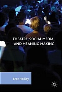 Theatre, Social Media, and Meaning Making (Hardcover, 2017)