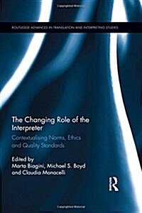 The Changing Role of the Interpreter : Contextualising Norms, Ethics and Quality Standards (Hardcover)