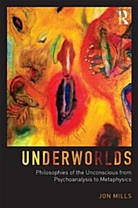 Underworlds: Philosophies of the Unconscious from Psychoanalysis to Metaphysics (Paperback)