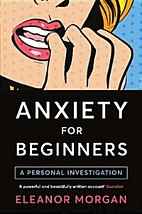 Anxiety for Beginners : A Personal Investigation (Paperback, Main Market Ed.)