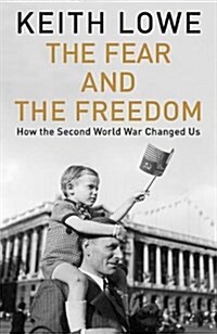 The Fear and the Freedom : Why the Second World War Still Matters (Hardcover)