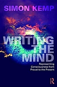 Writing the Mind : Representing Consciousness from Proust to the Present (Paperback)