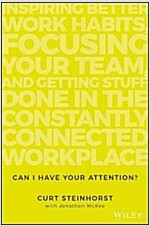 Can I Have Your Attention?: Inspiring Better Work Habits, Focusing Your Team, and Getting Stuff Done in the Constantly Connected Workplace (Hardcover)