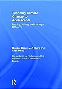 Teaching Climate Change to Adolescents : Reading, Writing, and Making a Difference (Hardcover)