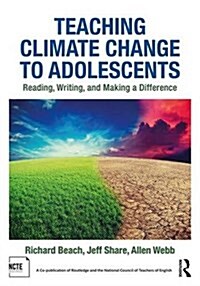 Teaching Climate Change to Adolescents : Reading, Writing, and Making a Difference (Paperback)