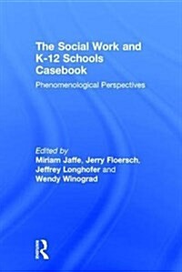 The Social Work and K-12 Schools Casebook : Phenomenological Perspectives (Hardcover)