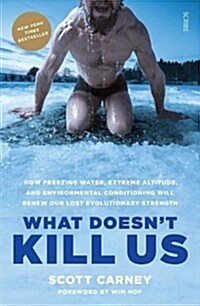 What Doesnt Kill Us : How Freezing Water, Extreme Altitude, and Environmental Conditioning Will Renew Our Lost Evolutionary Strength (Paperback)