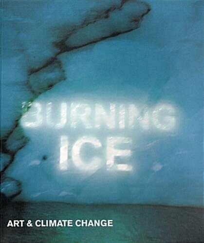 Burning Ice : Art & Climate Change (Paperback)