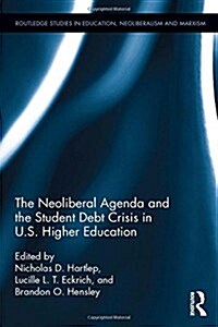 The Neoliberal Agenda and the Student Debt Crisis in U.S. Higher Education (Hardcover)