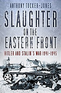 Slaughter on the Eastern Front : Hitler and Stalins War 1941-1945 (Hardcover)