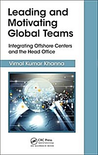 Leading and Motivating Global Teams: Integrating Offshore Centers and the Head Office (Hardcover)