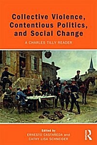 Collective Violence, Contentious Politics, and Social Change: A Charles Tilly Reader (Paperback)