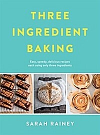 Three Ingredient Baking : Incredibly simple treats with minimal ingredients (Paperback)