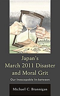 Japans March 2011 Disaster and Moral Grit: Our Inescapable In-Between (Paperback)