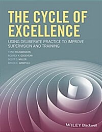 The Cycle of Excellence : Using Deliberate Practice to Improve Supervision and Training (Paperback)