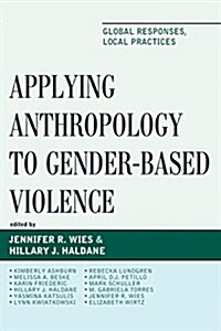 Applying Anthropology to Gender-Based Violence: Global Responses, Local Practices (Paperback)