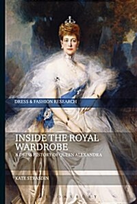 Inside the Royal Wardrobe : A Dress History of Queen Alexandra (Hardcover)